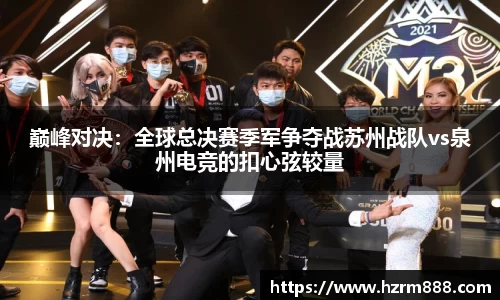巅峰对决：全球总决赛季军争夺战苏州战队vs泉州电竞的扣心弦较量