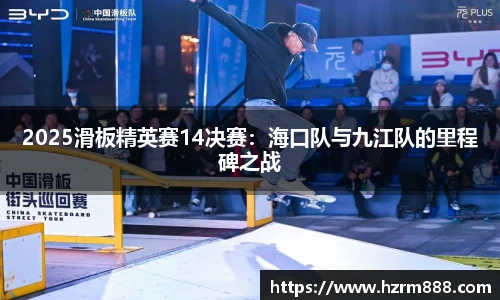 2025滑板精英赛14决赛：海口队与九江队的里程碑之战