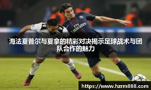 海法夏普尔与夏拿的精彩对决揭示足球战术与团队合作的魅力